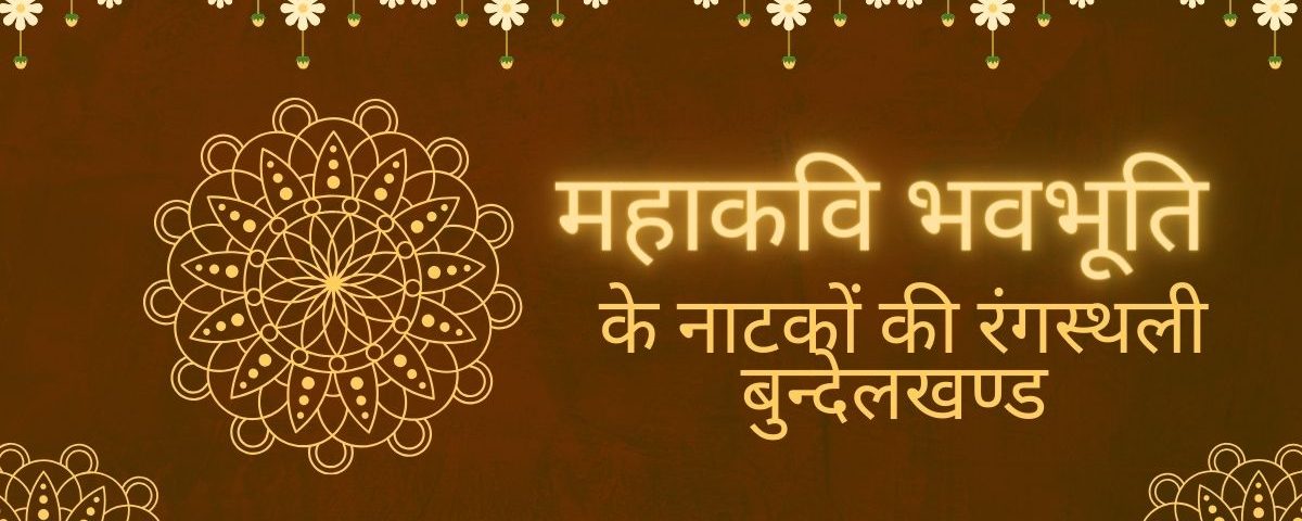 महाकवि भवभूति के नाटकों की रंगस्थली बुंदेलखंड